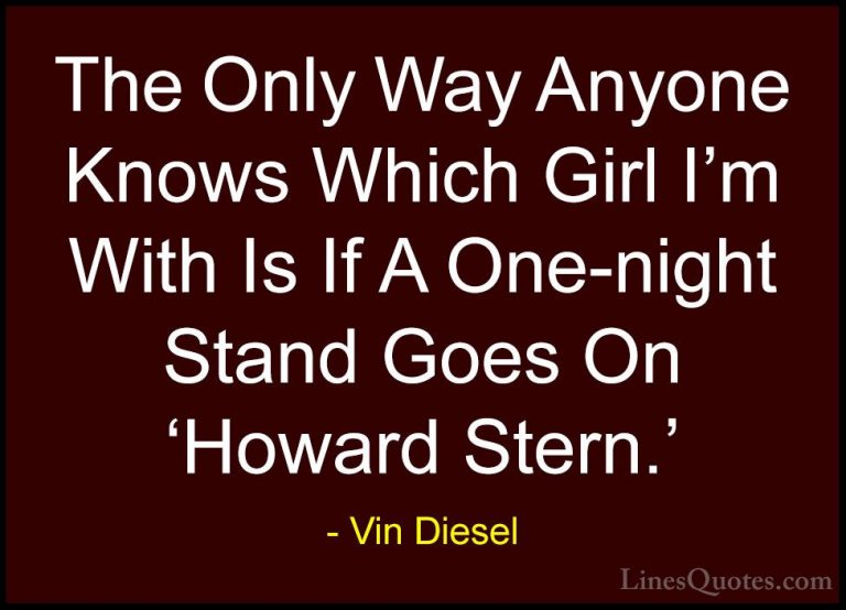 Vin Diesel Quotes (51) - The Only Way Anyone Knows Which Girl I'm... - QuotesThe Only Way Anyone Knows Which Girl I'm With Is If A One-night Stand Goes On 'Howard Stern.'