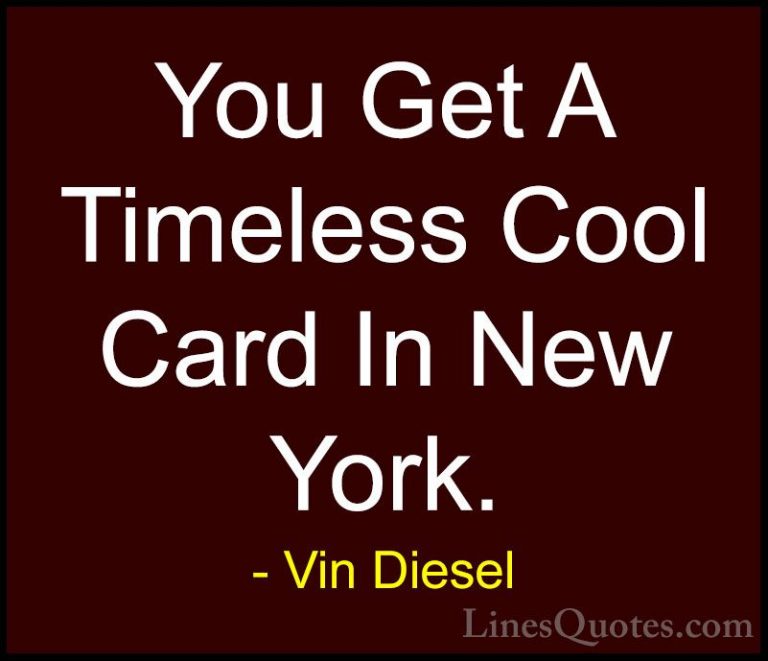 Vin Diesel Quotes (52) - You Get A Timeless Cool Card In New York... - QuotesYou Get A Timeless Cool Card In New York.