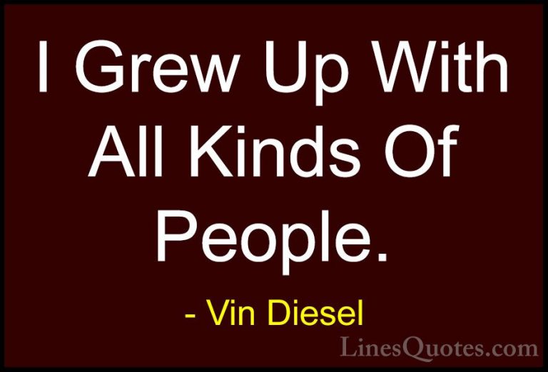 Vin Diesel Quotes (53) - I Grew Up With All Kinds Of People.... - QuotesI Grew Up With All Kinds Of People.