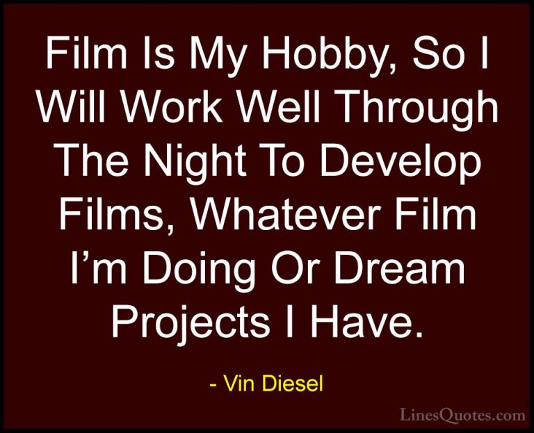 Vin Diesel Quotes (54) - Film Is My Hobby, So I Will Work Well Th... - QuotesFilm Is My Hobby, So I Will Work Well Through The Night To Develop Films, Whatever Film I'm Doing Or Dream Projects I Have.