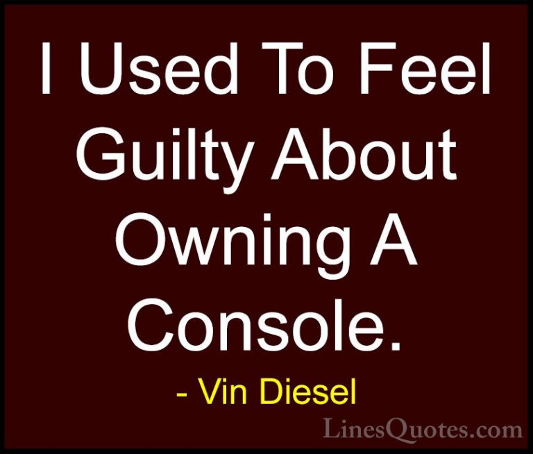 Vin Diesel Quotes (56) - I Used To Feel Guilty About Owning A Con... - QuotesI Used To Feel Guilty About Owning A Console.