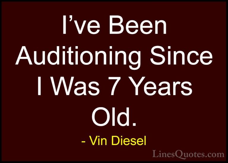 Vin Diesel Quotes (59) - I've Been Auditioning Since I Was 7 Year... - QuotesI've Been Auditioning Since I Was 7 Years Old.