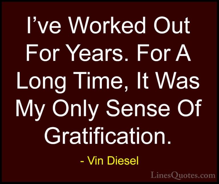 Vin Diesel Quotes (64) - I've Worked Out For Years. For A Long Ti... - QuotesI've Worked Out For Years. For A Long Time, It Was My Only Sense Of Gratification.