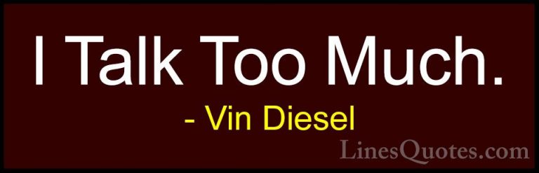 Vin Diesel Quotes (78) - I Talk Too Much.... - QuotesI Talk Too Much.