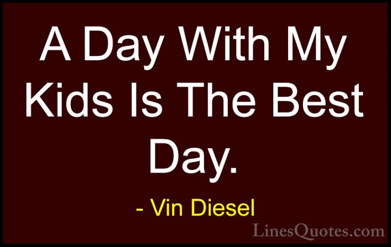 Vin Diesel Quotes (82) - A Day With My Kids Is The Best Day.... - QuotesA Day With My Kids Is The Best Day.
