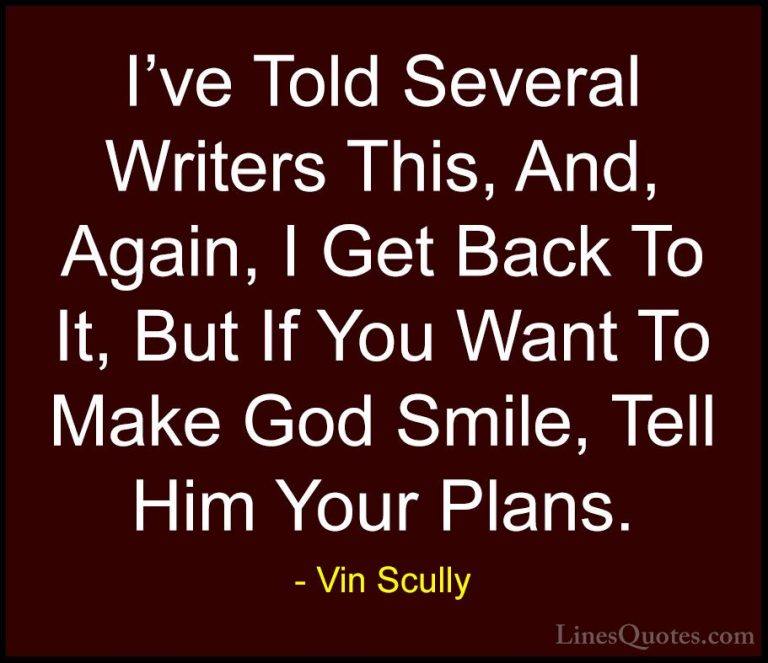 Vin Scully Quotes (11) - I've Told Several Writers This, And, Aga... - QuotesI've Told Several Writers This, And, Again, I Get Back To It, But If You Want To Make God Smile, Tell Him Your Plans.