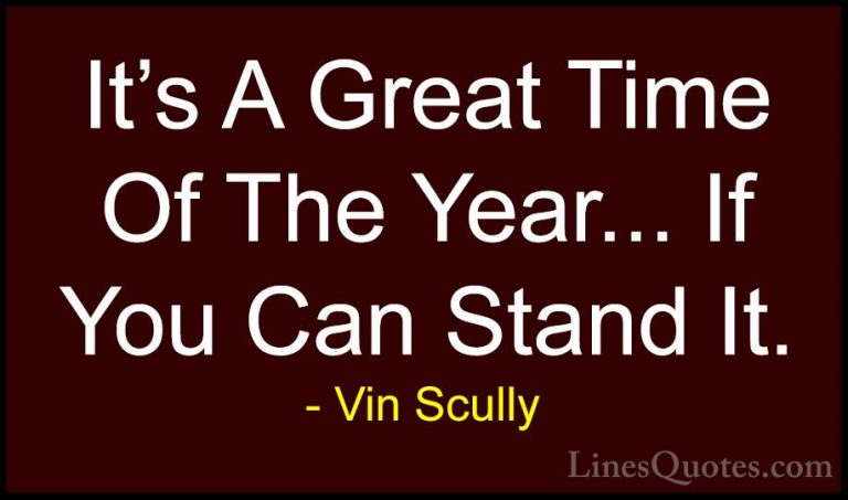 Vin Scully Quotes (21) - It's A Great Time Of The Year... If You ... - QuotesIt's A Great Time Of The Year... If You Can Stand It.