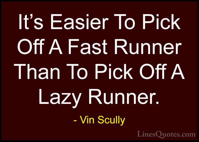 Vin Scully Quotes (23) - It's Easier To Pick Off A Fast Runner Th... - QuotesIt's Easier To Pick Off A Fast Runner Than To Pick Off A Lazy Runner.