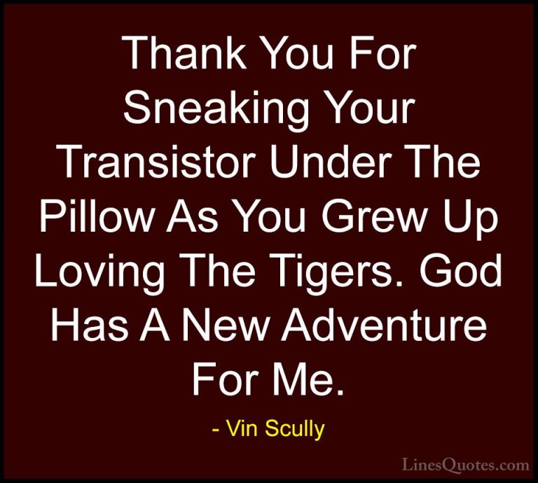 Vin Scully Quotes (29) - Thank You For Sneaking Your Transistor U... - QuotesThank You For Sneaking Your Transistor Under The Pillow As You Grew Up Loving The Tigers. God Has A New Adventure For Me.