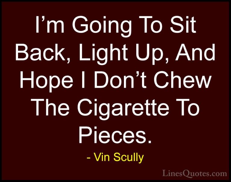 Vin Scully Quotes (4) - I'm Going To Sit Back, Light Up, And Hope... - QuotesI'm Going To Sit Back, Light Up, And Hope I Don't Chew The Cigarette To Pieces.