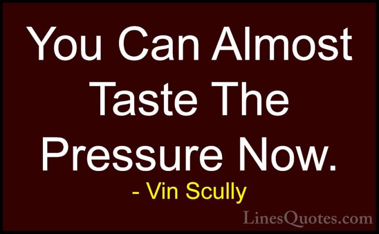 Vin Scully Quotes (6) - You Can Almost Taste The Pressure Now.... - QuotesYou Can Almost Taste The Pressure Now.