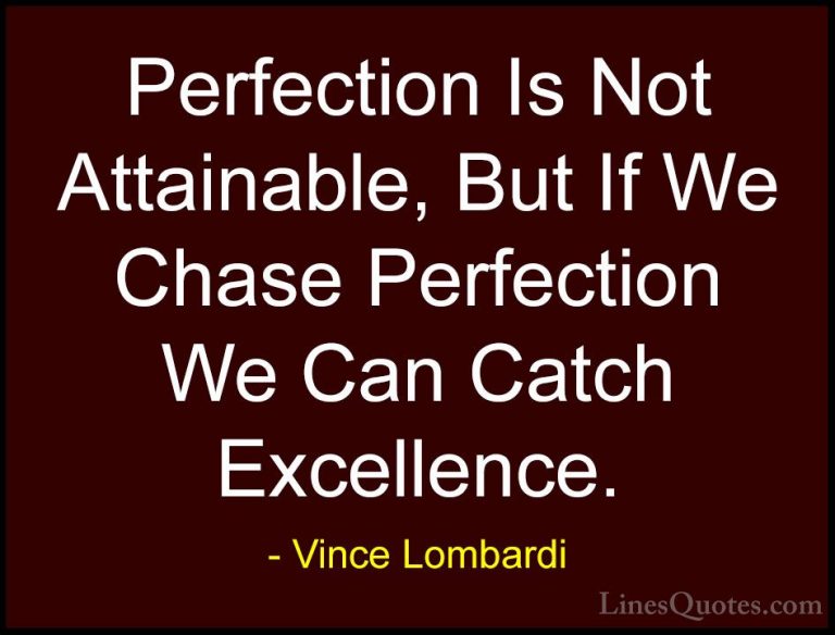 Vince Lombardi Quotes (1) - Perfection Is Not Attainable, But If ... - QuotesPerfection Is Not Attainable, But If We Chase Perfection We Can Catch Excellence.