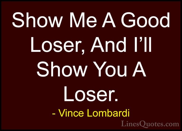Vince Lombardi Quotes (16) - Show Me A Good Loser, And I'll Show ... - QuotesShow Me A Good Loser, And I'll Show You A Loser.