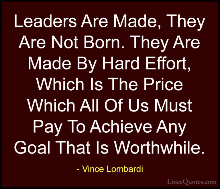 Vince Lombardi Quotes (20) - Leaders Are Made, They Are Not Born.... - QuotesLeaders Are Made, They Are Not Born. They Are Made By Hard Effort, Which Is The Price Which All Of Us Must Pay To Achieve Any Goal That Is Worthwhile.