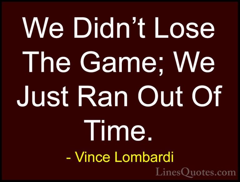 Vince Lombardi Quotes (23) - We Didn't Lose The Game; We Just Ran... - QuotesWe Didn't Lose The Game; We Just Ran Out Of Time.
