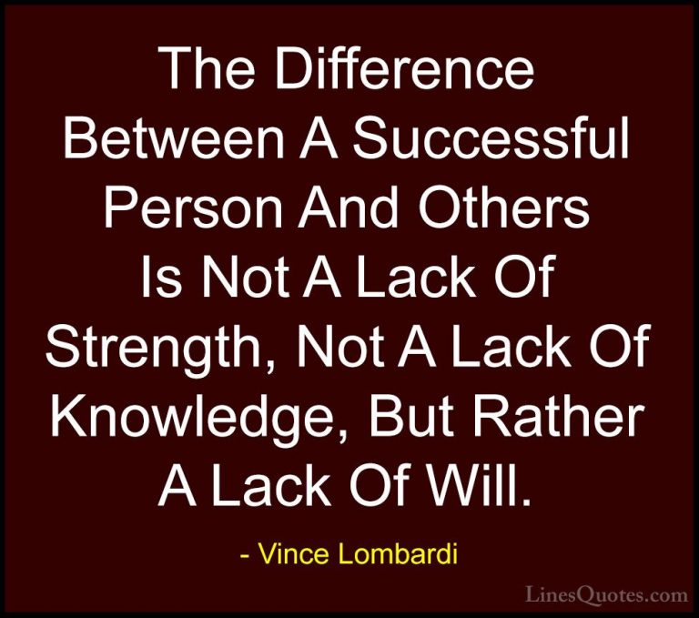Vince Lombardi Quotes (26) - The Difference Between A Successful ... - QuotesThe Difference Between A Successful Person And Others Is Not A Lack Of Strength, Not A Lack Of Knowledge, But Rather A Lack Of Will.