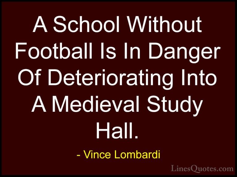 Vince Lombardi Quotes (35) - A School Without Football Is In Dang... - QuotesA School Without Football Is In Danger Of Deteriorating Into A Medieval Study Hall.