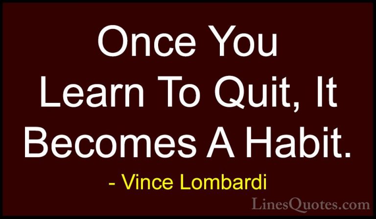Vince Lombardi Quotes (45) - Once You Learn To Quit, It Becomes A... - QuotesOnce You Learn To Quit, It Becomes A Habit.