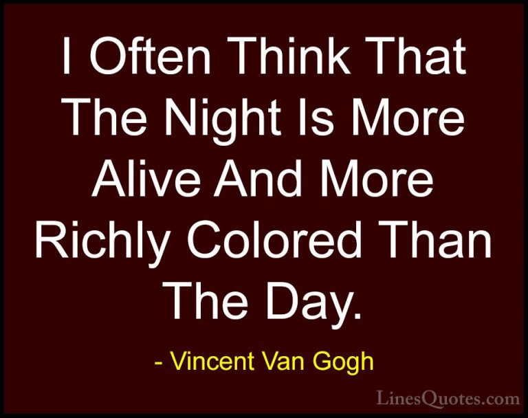 Vincent Van Gogh Quotes (1) - I Often Think That The Night Is Mor... - QuotesI Often Think That The Night Is More Alive And More Richly Colored Than The Day.