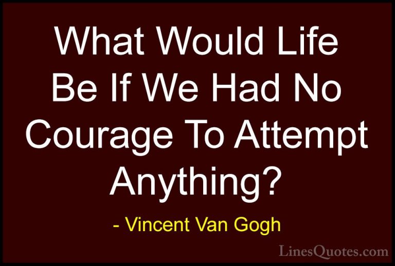Vincent Van Gogh Quotes (19) - What Would Life Be If We Had No Co... - QuotesWhat Would Life Be If We Had No Courage To Attempt Anything?