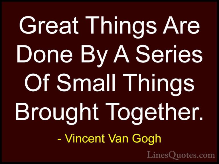 Vincent Van Gogh Quotes (2) - Great Things Are Done By A Series O... - QuotesGreat Things Are Done By A Series Of Small Things Brought Together.
