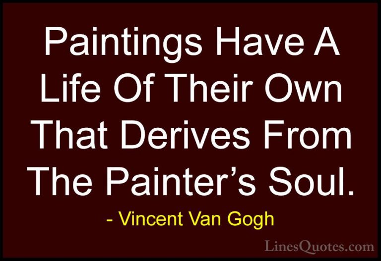 Vincent Van Gogh Quotes (23) - Paintings Have A Life Of Their Own... - QuotesPaintings Have A Life Of Their Own That Derives From The Painter's Soul.