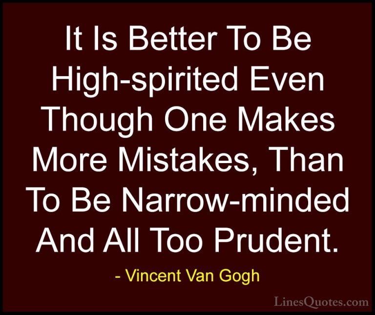 Vincent Van Gogh Quotes (24) - It Is Better To Be High-spirited E... - QuotesIt Is Better To Be High-spirited Even Though One Makes More Mistakes, Than To Be Narrow-minded And All Too Prudent.