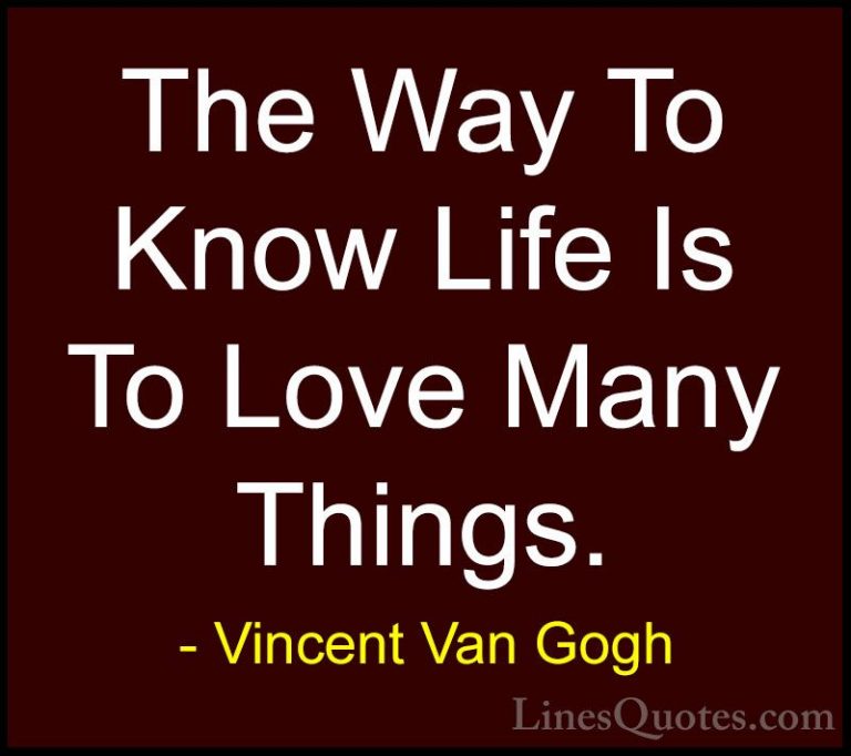 Vincent Van Gogh Quotes (29) - The Way To Know Life Is To Love Ma... - QuotesThe Way To Know Life Is To Love Many Things.
