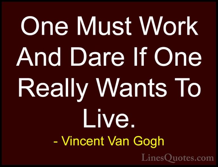 Vincent Van Gogh Quotes (30) - One Must Work And Dare If One Real... - QuotesOne Must Work And Dare If One Really Wants To Live.