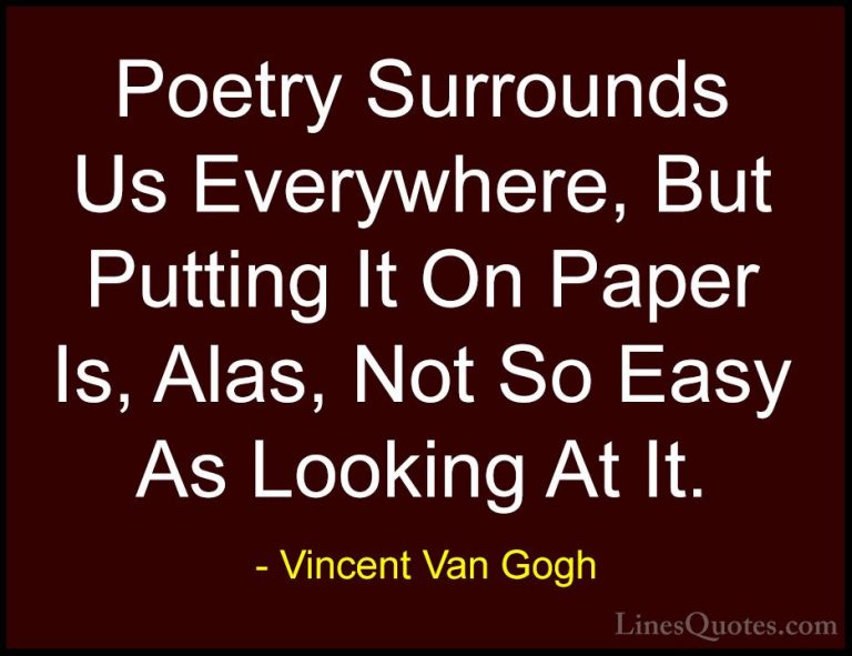 Vincent Van Gogh Quotes (38) - Poetry Surrounds Us Everywhere, Bu... - QuotesPoetry Surrounds Us Everywhere, But Putting It On Paper Is, Alas, Not So Easy As Looking At It.