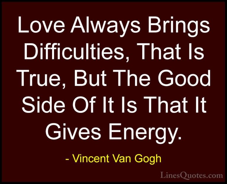 Vincent Van Gogh Quotes (39) - Love Always Brings Difficulties, T... - QuotesLove Always Brings Difficulties, That Is True, But The Good Side Of It Is That It Gives Energy.