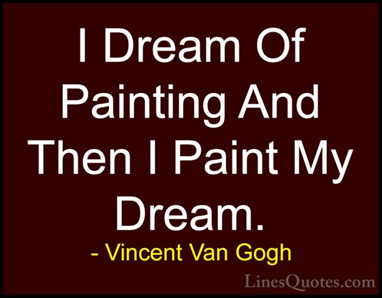 Vincent Van Gogh Quotes (7) - I Dream Of Painting And Then I Pain... - QuotesI Dream Of Painting And Then I Paint My Dream.