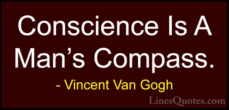 Vincent Van Gogh Quotes (9) - Conscience Is A Man's Compass.... - QuotesConscience Is A Man's Compass.
