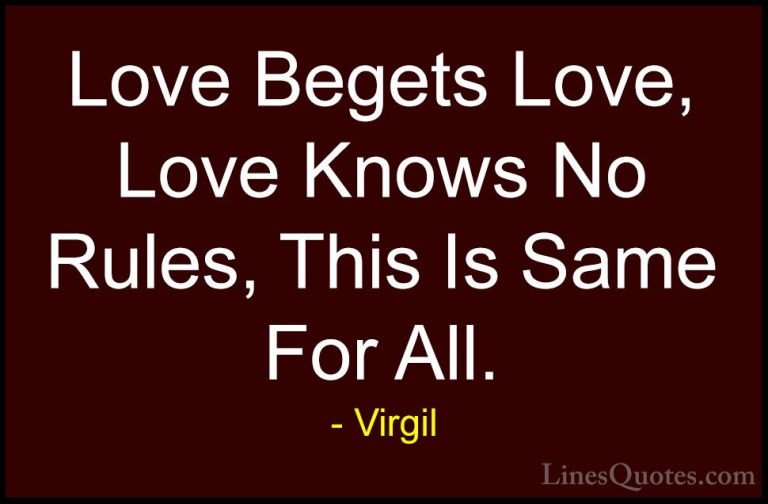Virgil Quotes (10) - Love Begets Love, Love Knows No Rules, This ... - QuotesLove Begets Love, Love Knows No Rules, This Is Same For All.