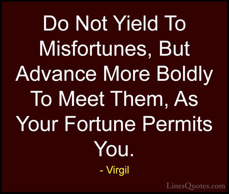 Virgil Quotes (11) - Do Not Yield To Misfortunes, But Advance Mor... - QuotesDo Not Yield To Misfortunes, But Advance More Boldly To Meet Them, As Your Fortune Permits You.