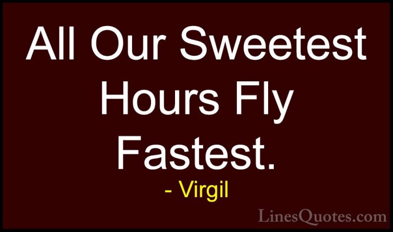 Virgil Quotes (16) - All Our Sweetest Hours Fly Fastest.... - QuotesAll Our Sweetest Hours Fly Fastest.