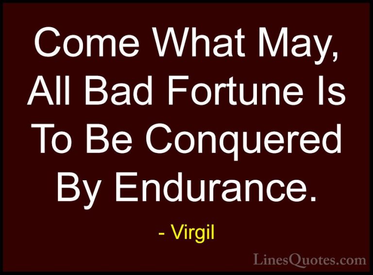 Virgil Quotes (18) - Come What May, All Bad Fortune Is To Be Conq... - QuotesCome What May, All Bad Fortune Is To Be Conquered By Endurance.