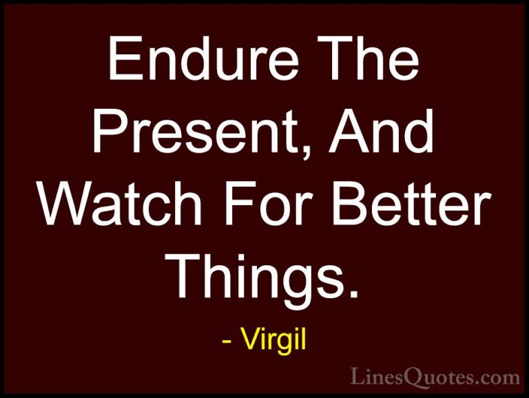 Virgil Quotes (19) - Endure The Present, And Watch For Better Thi... - QuotesEndure The Present, And Watch For Better Things.