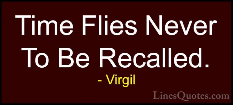 Virgil Quotes (21) - Time Flies Never To Be Recalled.... - QuotesTime Flies Never To Be Recalled.