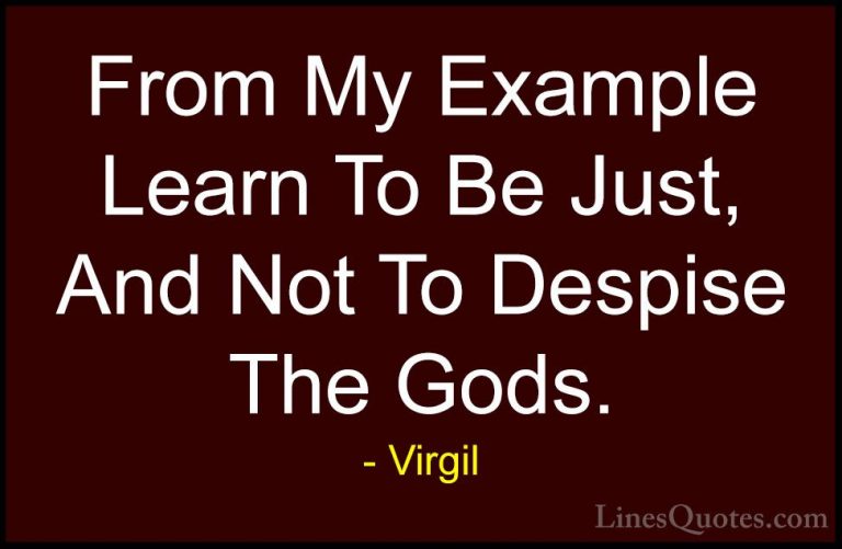 Virgil Quotes (26) - From My Example Learn To Be Just, And Not To... - QuotesFrom My Example Learn To Be Just, And Not To Despise The Gods.