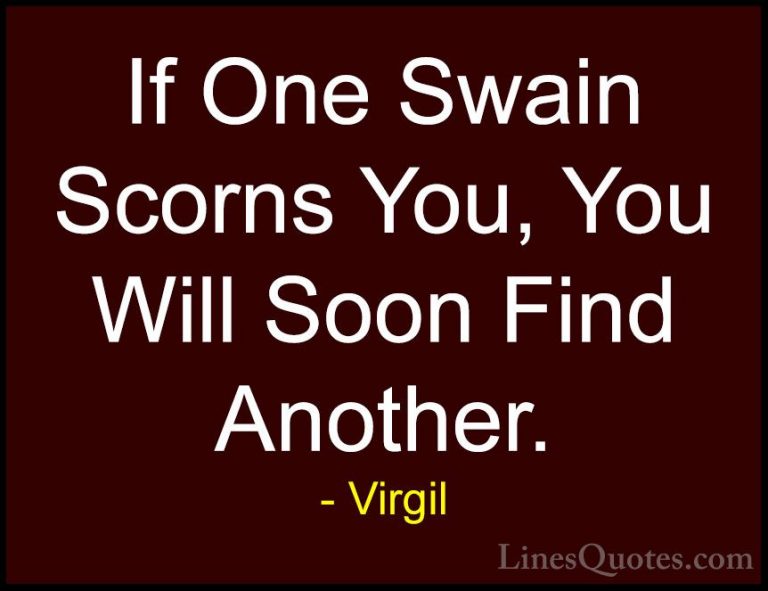 Virgil Quotes (27) - If One Swain Scorns You, You Will Soon Find ... - QuotesIf One Swain Scorns You, You Will Soon Find Another.