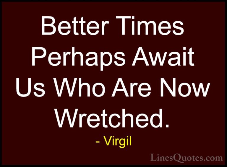 Virgil Quotes (30) - Better Times Perhaps Await Us Who Are Now Wr... - QuotesBetter Times Perhaps Await Us Who Are Now Wretched.