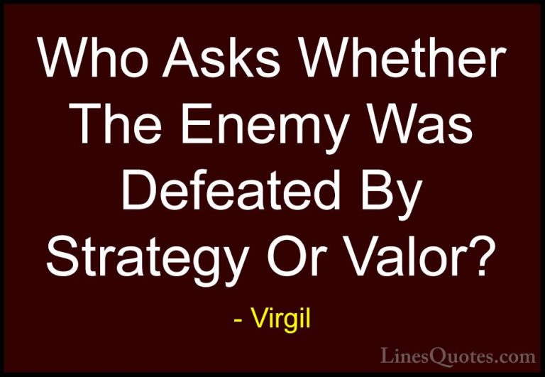 Virgil Quotes (39) - Who Asks Whether The Enemy Was Defeated By S... - QuotesWho Asks Whether The Enemy Was Defeated By Strategy Or Valor?