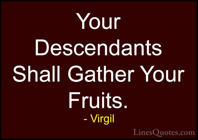 Virgil Quotes (42) - Your Descendants Shall Gather Your Fruits.... - QuotesYour Descendants Shall Gather Your Fruits.