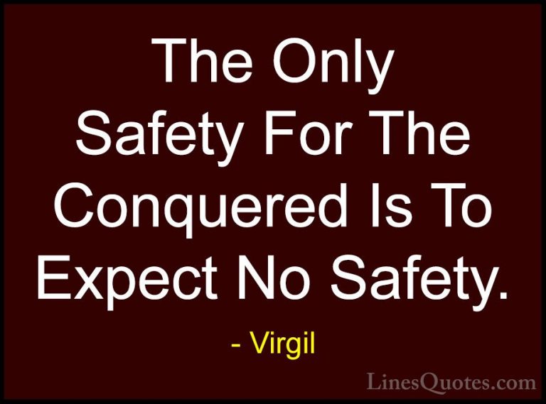 Virgil Quotes (49) - The Only Safety For The Conquered Is To Expe... - QuotesThe Only Safety For The Conquered Is To Expect No Safety.