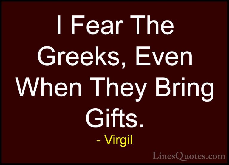 Virgil Quotes (50) - I Fear The Greeks, Even When They Bring Gift... - QuotesI Fear The Greeks, Even When They Bring Gifts.