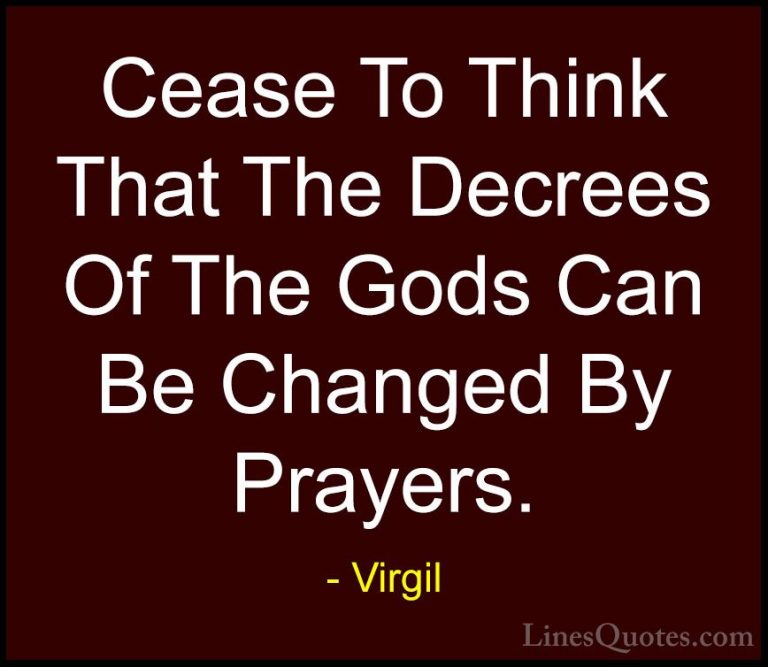 Virgil Quotes (51) - Cease To Think That The Decrees Of The Gods ... - QuotesCease To Think That The Decrees Of The Gods Can Be Changed By Prayers.