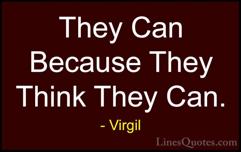 Virgil Quotes (56) - They Can Because They Think They Can.... - QuotesThey Can Because They Think They Can.