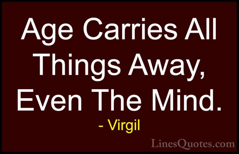 Virgil Quotes (57) - Age Carries All Things Away, Even The Mind.... - QuotesAge Carries All Things Away, Even The Mind.