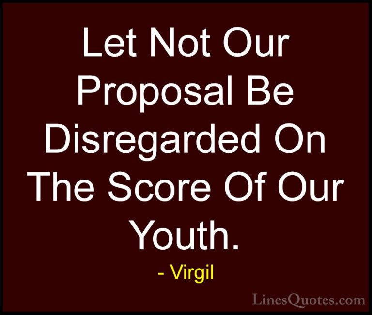 Virgil Quotes (59) - Let Not Our Proposal Be Disregarded On The S... - QuotesLet Not Our Proposal Be Disregarded On The Score Of Our Youth.